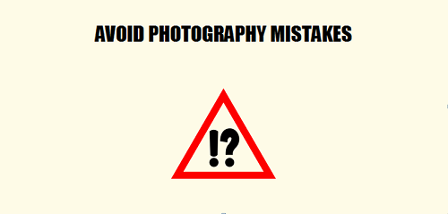 Common Photography Mistakes we should always Avoid